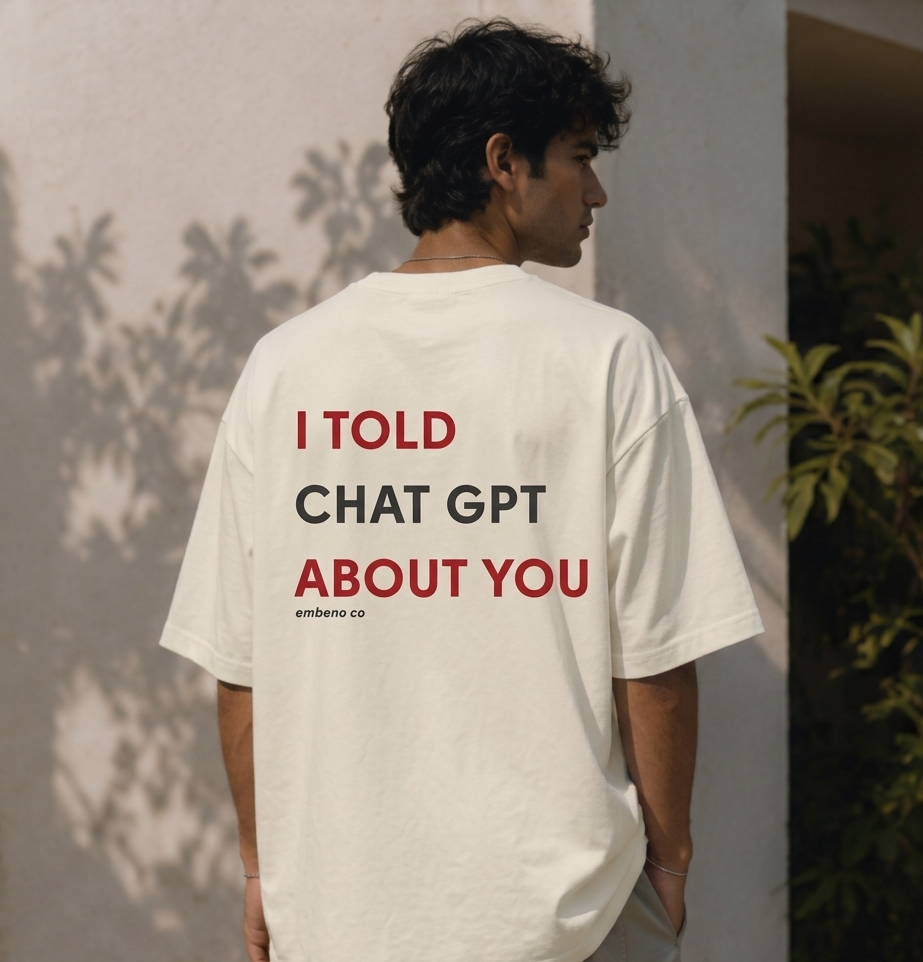 Regular Oversized T-Shirt: I Told ChatGPT About You
