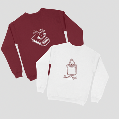 Just One Spark / Is All It Took Sweatshirt (Valentine's Day)